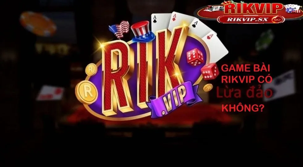 game bai rikvip co lua dao khong 1 Game bài Rikvip có lừa đảo không?